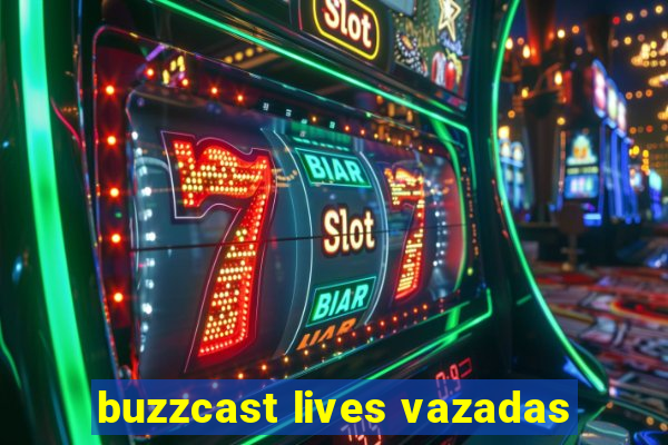 buzzcast lives vazadas